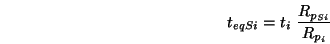 \begin{displaymath}
t_{eqSi} = t_i  \frac{R_{p_{Si}}}{R_{p_i}}
\end{displaymath}