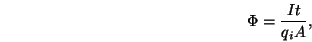 \begin{displaymath}
\Phi = \frac{I t}{q_i A},
\end{displaymath}