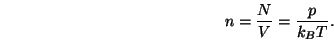 \begin{displaymath}
n = \frac{N}{V} = \frac{p}{{\ensuremath{k_B}}T}.
\end{displaymath}