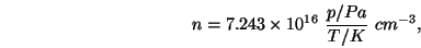 \begin{displaymath}
n = 7.243 \times 10^{16}  \frac{p/Pa}{T/K}  cm^{-3},
\end{displaymath}