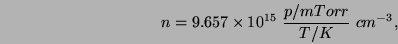 \begin{displaymath}
n = 9.657 \times 10^{15}  \frac{p/mTorr}{T/K}  cm^{-3},
\end{displaymath}