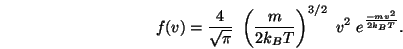 \begin{displaymath}
f(v) = \frac{4}{\sqrt{\pi}} \left(\frac{m}{2 {\ensuremath...
...ight)^{3/2}
v^2 e^{\frac{-m v^2}{2 {\ensuremath{k_B}}T}}.
\end{displaymath}