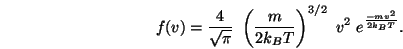 \begin{displaymath}
f(v) = \frac{4}{\sqrt{\pi}}  \left(\frac{m}{2 {\ensuremath...
...ight)^{3/2}
 v^2  e^{\frac{-m v^2}{2 {\ensuremath{k_B}}T}}.
\end{displaymath}