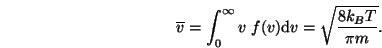 \begin{displaymath}
\overline{v} = \int^\infty_0 v f(v) \mbox{d}v
= \sqrt{\frac{8 {\ensuremath{k_B}}T}{\pi m}}.
\end{displaymath}