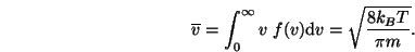 \begin{displaymath}
\overline{v} = \int^\infty_0 v  f(v) \mbox{d}v
= \sqrt{\frac{8 {\ensuremath{k_B}}T}{\pi m}}.
\end{displaymath}