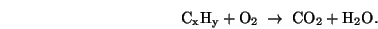 \begin{displaymath}
\rm C_xH_y + O_2 \; \rightarrow \; CO_2 + H_2O.
\end{displaymath}